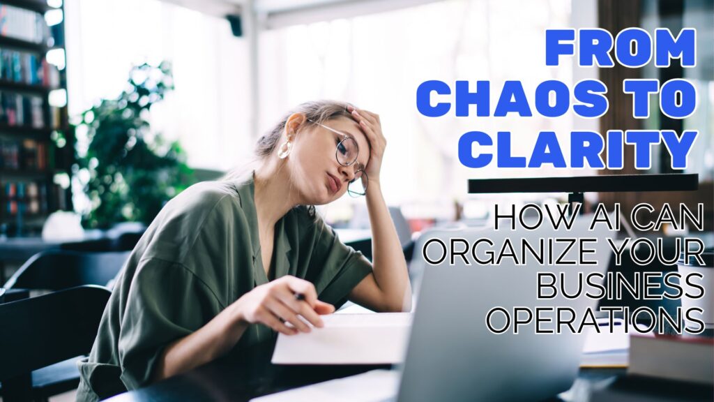 From Chaos to Clarity: How AI Can Organize Your Business Operations