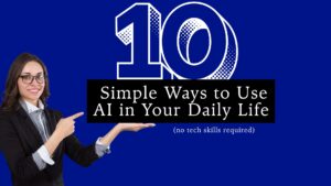 10 Simple Ways to Use AI in Your Daily Life (No Tech Skills Required)