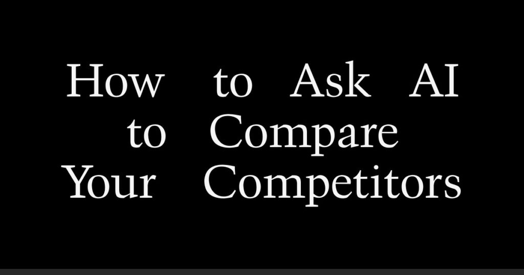 How to Ask AI to Compare Your Competitors