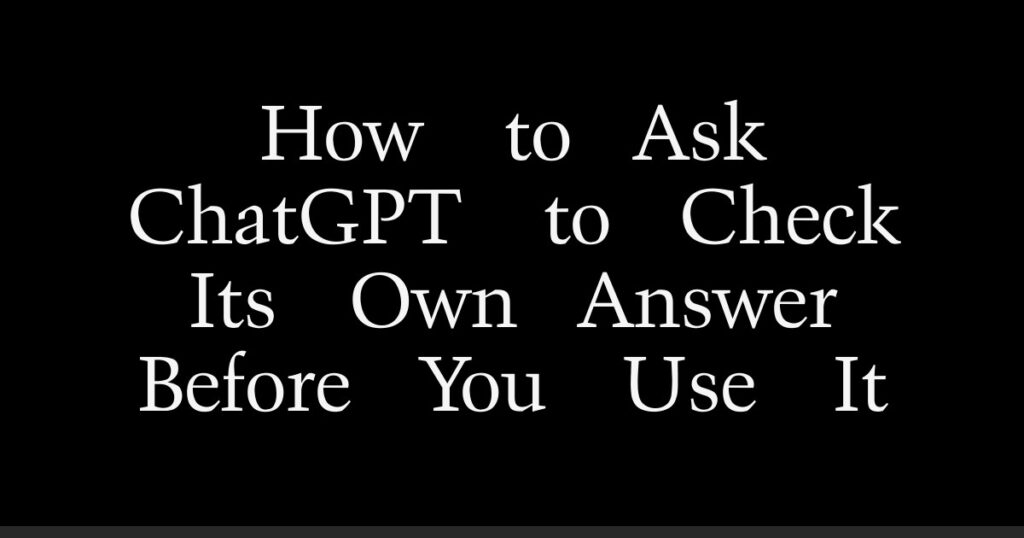 How to Ask ChatGPT to Check Its Own Answer Before You Use It