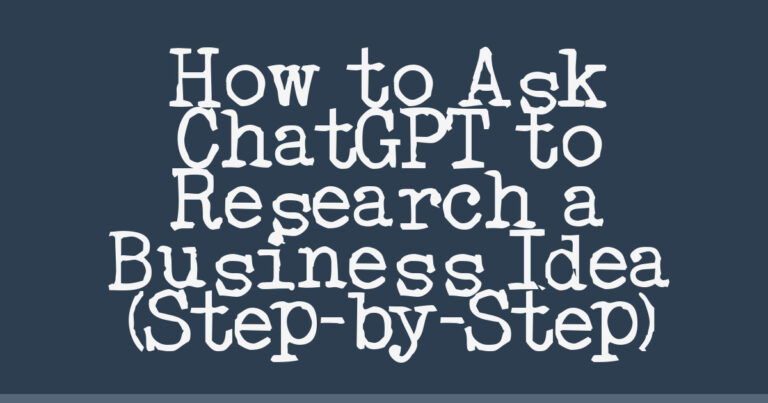 How to Ask ChatGPT to Research a Business Idea (Step-by-Step)