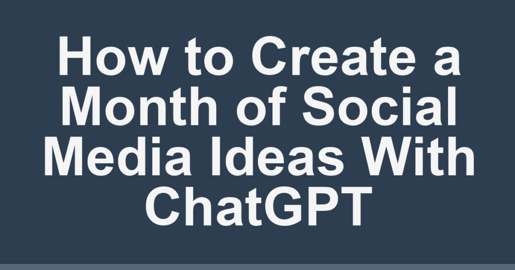 How to Create a Month of Social Media Ideas With ChatGPT