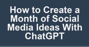 How to Create a Month of Social Media Ideas With ChatGPT
