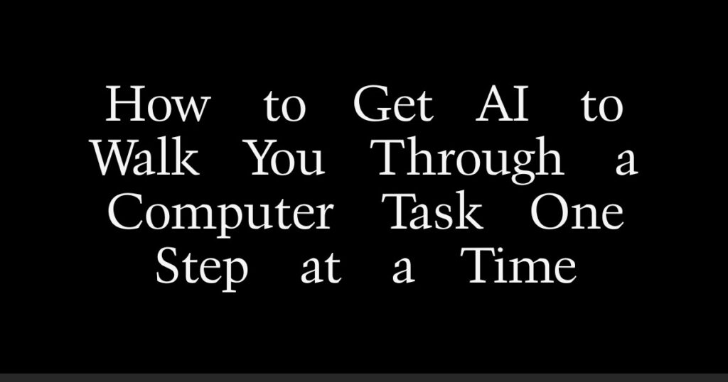 How to Get AI to Walk You Through a Computer Task One Step at a Time