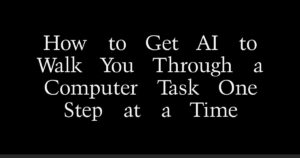 How to Get AI to Walk You Through a Computer Task One Step at a Time
