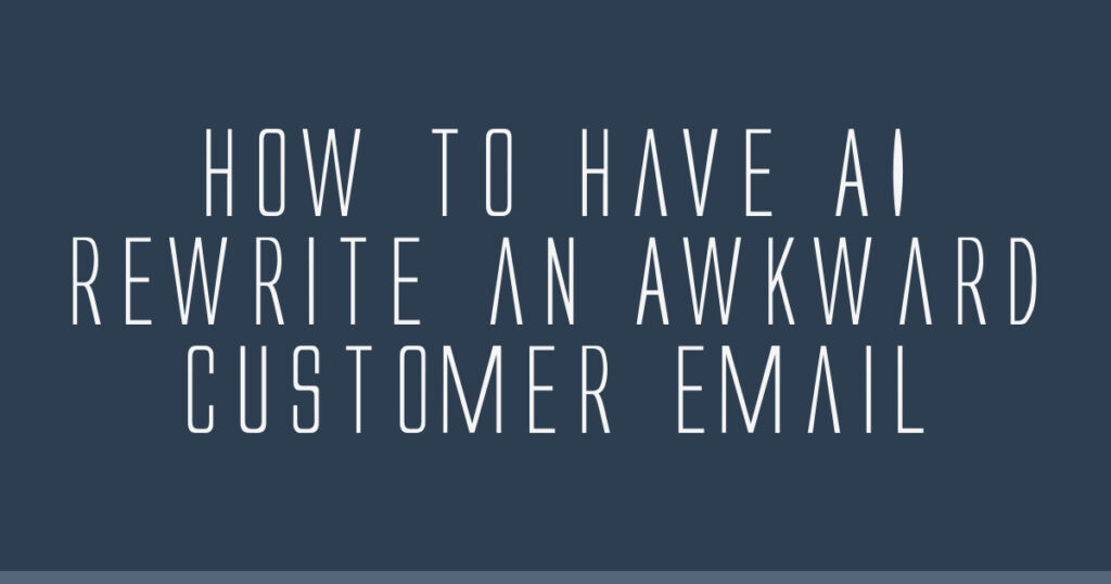 How to Have AI Rewrite an Awkward Customer Email