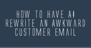 How to Have AI Rewrite an Awkward Customer Email