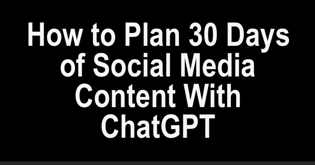 How to Plan 30 Days of Social Media Content With ChatGPT