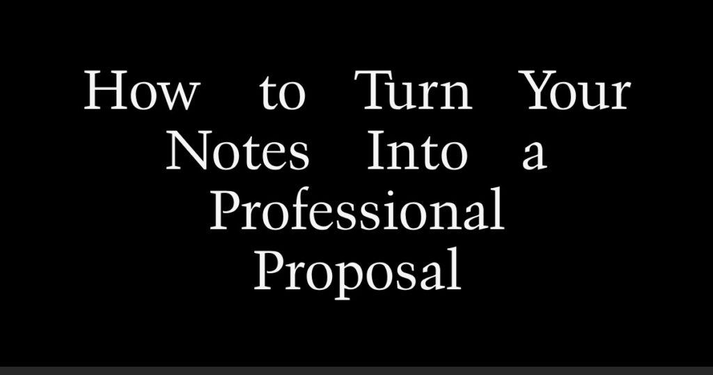 How to Turn Your Notes Into a Professional Proposal