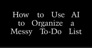 How to Use AI to Organize a Messy To-Do List