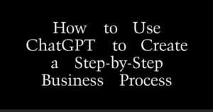 How to Use ChatGPT to Create a Step-by-Step Business Process